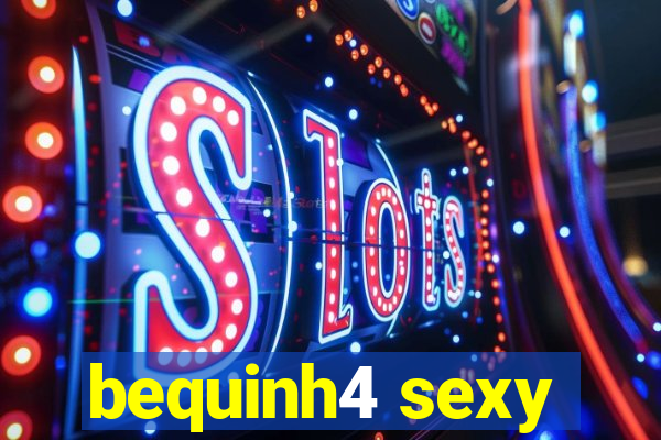 bequinh4 sexy